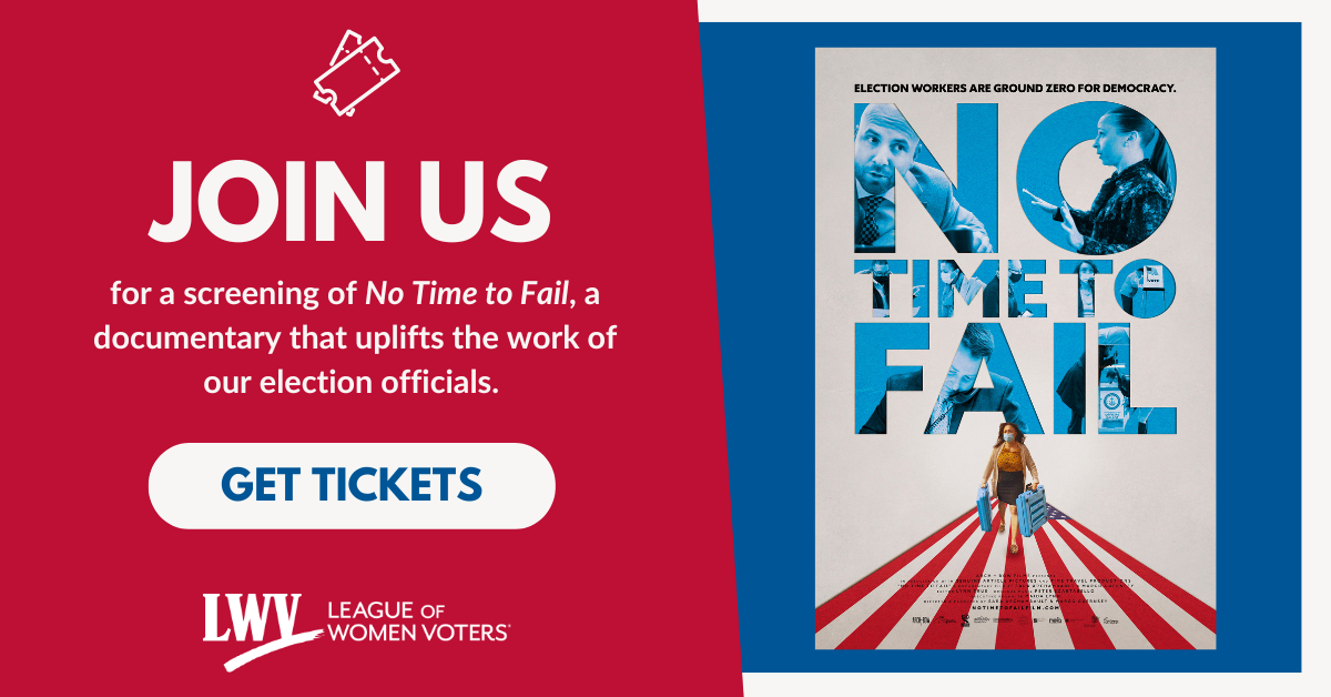 The graphic is split diagonally, with a red background on the left. Over the red background, there is a ticket icon then text: "JOIN US for a screening of No Time to Fail, a documentary that uplifts the work of our election officials." Below the text is a white button with blue text: "GET TICKETS" and underneath, the white League of Women Voters icon. On the right, there is a blue background with the No Time to Fail movie poster over it. The movie poster says NO TIME TO FAIL on the top in big blue letters, with images features inside each letter. On the bottom, a woman is walking over a red and white striped road.